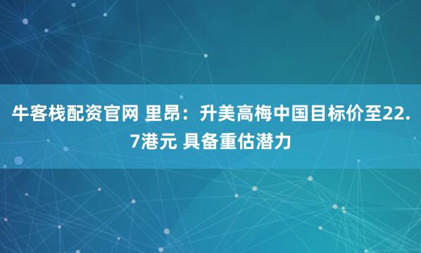 牛客栈配资官网 里昂：升美高梅中国目标价至22.7港元 具备重估潜力